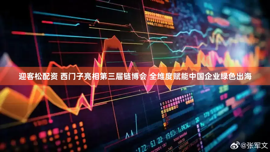 迎客松配资 西门子亮相第三届链博会 全维度赋能中国企业绿色出海