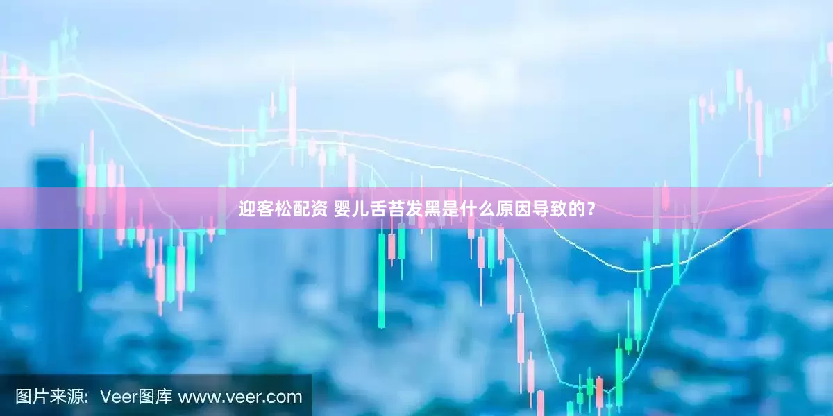 迎客松配资 婴儿舌苔发黑是什么原因导致的?